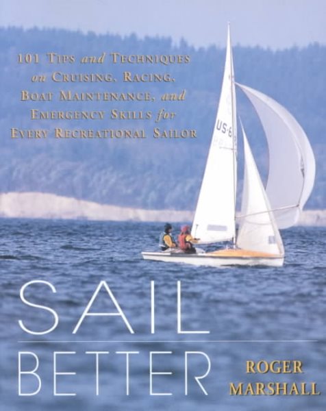 Sail Better: 101 Tips & Techniques on Cruising, Racing, Boat Maintenance, and Emergency Skills for Every Recreational Sailor