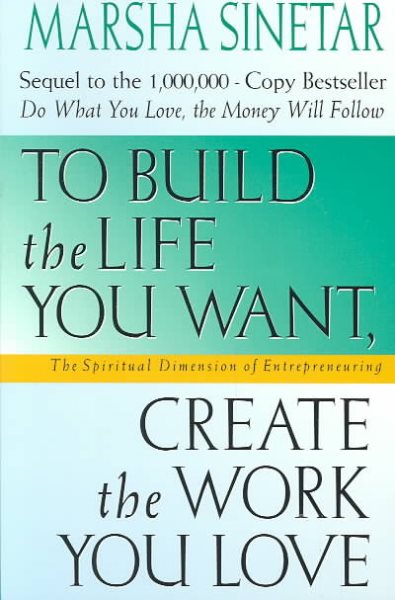 To Build the Life You Want, Create the Work You Love: The Spiritual Dimension of Entrepreneuring cover