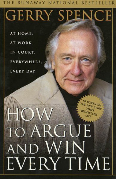 How to Argue & Win Every Time: At Home, At Work, In Court, Everywhere, Everyday cover