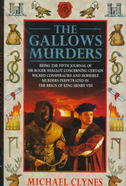 The Gallows Murders: Being the Fifth Journal of Sir Roger Shallot Concerning Certain Wicked Conspiracies and Horrible Murders Perpetrated in the Reign of King Henry VIII