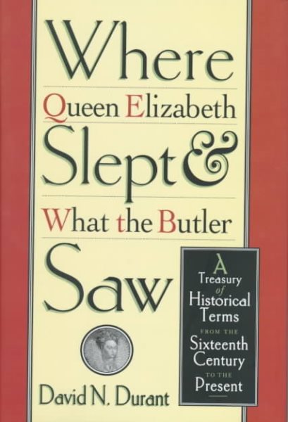 Where Queen Elizabeth Slept and What the Butler Saw: A Treasury of Historical Terms from the Sixteenth Century to the Present cover