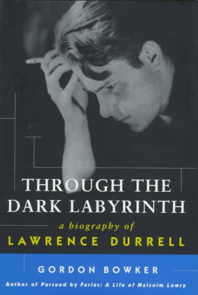 Through the Dark Labyrinth: A Biography of Lawrence Durrell