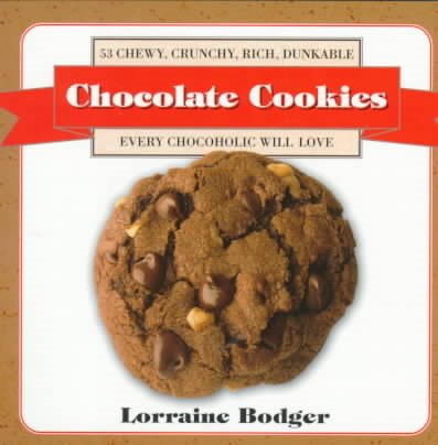 Chocolate Cookies: 53 Chewy, Crunchy, Rich, Dunkable Cookies Every Chocoholic Will Love