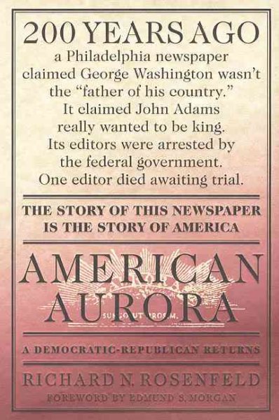 American Aurora: A Democratic-Republican Returns; The Suppressed History of Our Nation's Beginnings and the Heroic Newspaper That Tried to Report It