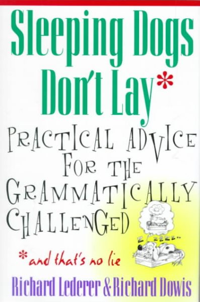 Sleeping Dogs Don't Lay: Practical Advice For The Grammatically Challenged