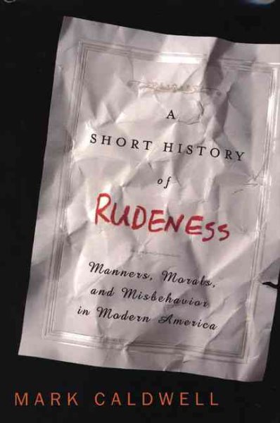 A Short History of Rudeness: Manners, Morals, and Misbehavior in Modern America