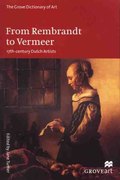 From Rembrandt to Vermeer: 17th-Century Dutch Artists (Grove Dictionary of Art)