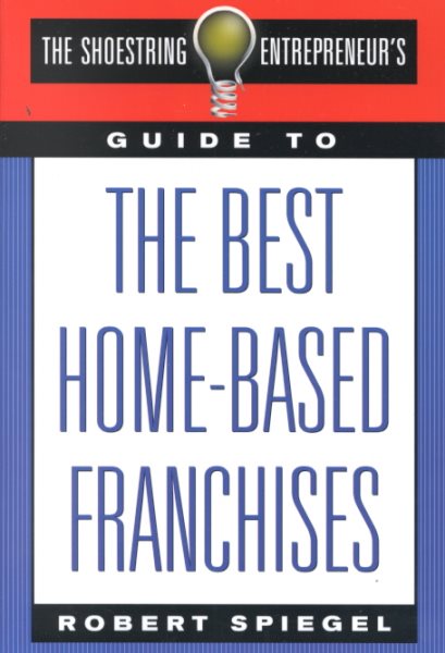 The Shoestring Entrepreneur's Guide to the Best Home-Based Franchises (Shoestring Entrepreneur's)