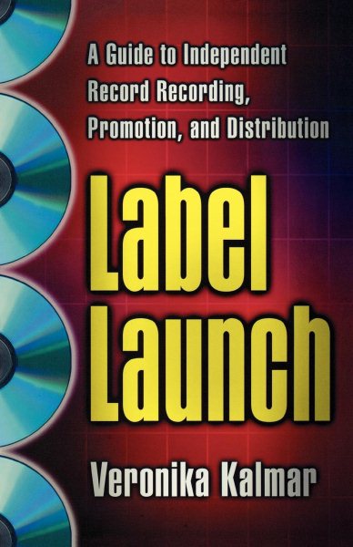 Label Launch: A Guide to Independent Record Recording, Promotion, and Distribution cover