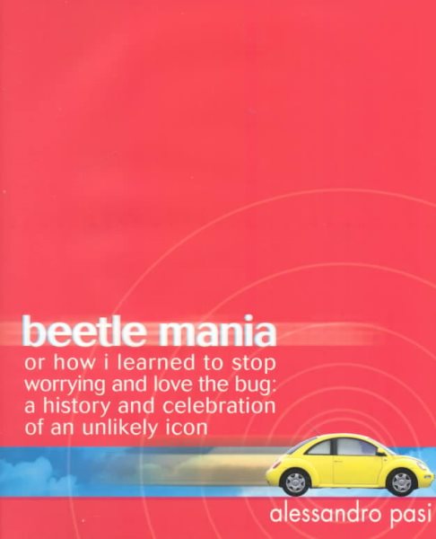 Beetle Mania, or How I Learned to Stop Worrying and Love the Bug: A History and Celebration of an Unlikely Icon cover