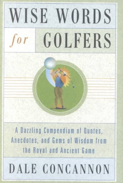 Wise Words for Golfers: A Dazzling Compendium of Quotes, Anecdotes, and Gems of Wisdom from the Royal and Ancient Game cover