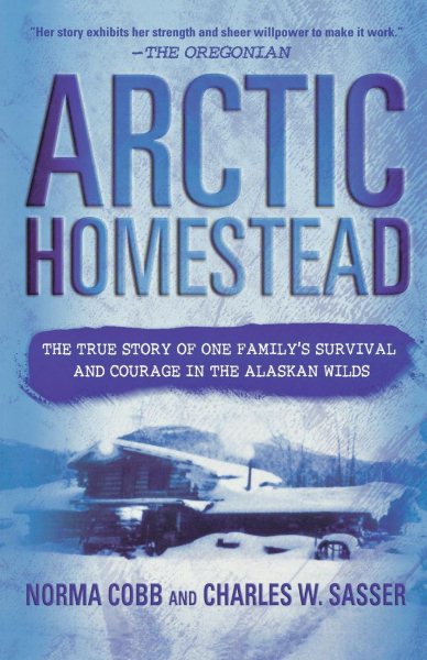 Arctic Homestead: The True Story of One Family's Survival and Courage in the Alaskan Wilds cover