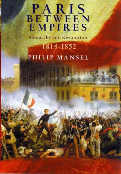Paris Between Empires: Monarchy and Revolution 1814-1852 cover