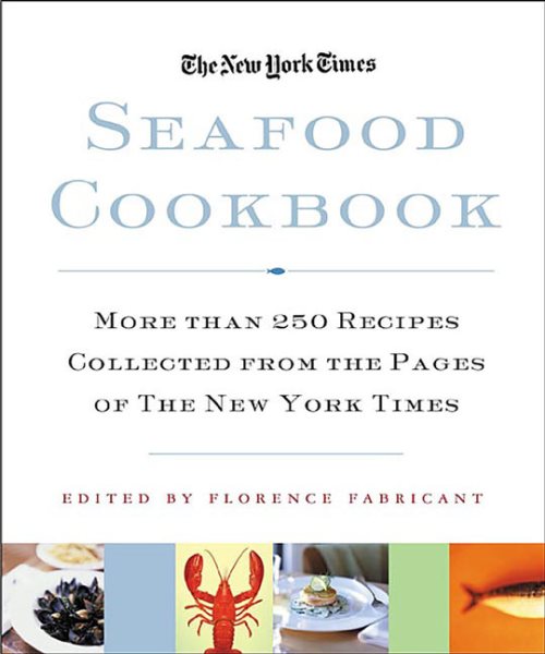 The New York Times Seafood Cookbook: 250 Recipes for More than 70 Kinds of Fish and Shellfish