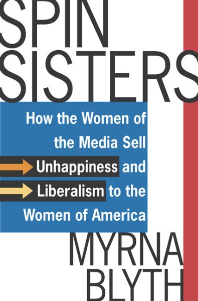 Spin Sisters: How the Women of the Media Sell Unhappiness --- and Liberalism --- to the Women of America cover