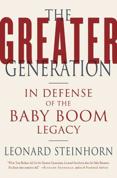 The Greater Generation: In Defense of the Baby Boom Legacy cover