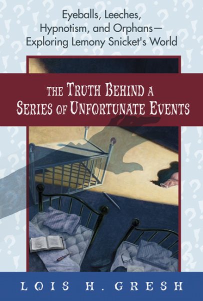 The Truth Behind A Series of Unfortunate Events: Eyeballs, Leeches, Hypnotism and Orphans --- Exploring Lemony Snicket's World