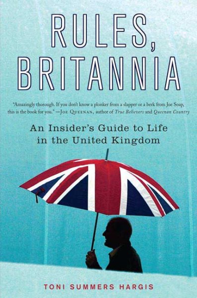 Rules, Britannia: An Insider's Guide to Life in the United Kingdom ...