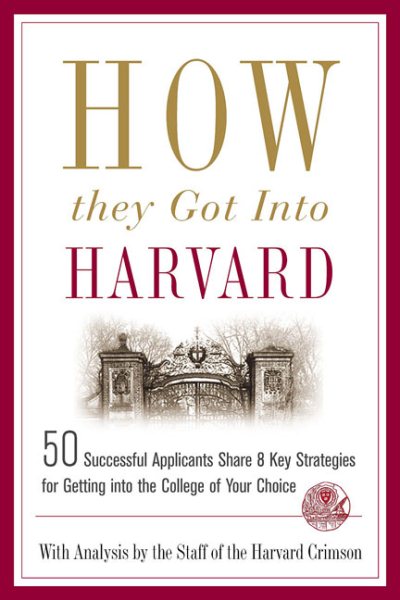 How They Got into Harvard: 50 Successful Applicants Share 8 Key Strategies for Getting into the College of Your Choice cover