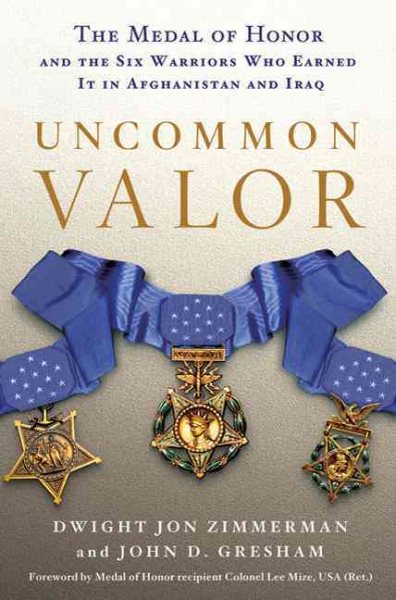 Uncommon Valor: The Medal of Honor and the Six Warriors Who Earned It in Afghanistan and Iraq