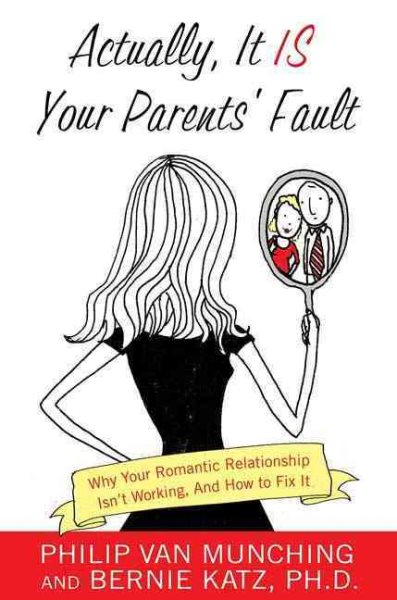 Actually, It Is Your Parents' Fault: Why Your Romantic Relationship Isn't Working, and How to Fix It cover