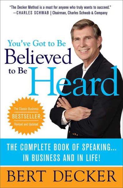You've Got to Be Believed to Be Heard: The Complete Book of Speaking . . . in Business and in Life! cover