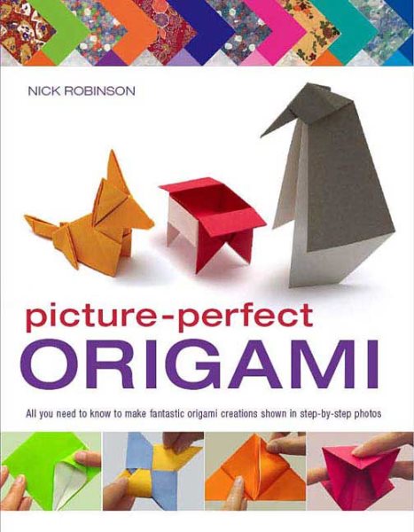 Picture-Perfect Origami: All You Need to Know to Make Fantastic Origami Creations Shown in Step-by-Step Photos cover