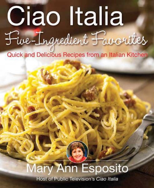Ciao Italia Five-Ingredient Favorites: Quick and Delicious Recipes from an Italian Kitchen cover