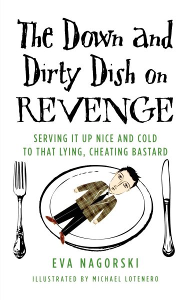 The Down and Dirty Dish on Revenge: Serving It Up Nice and Cold to That Lying, Cheating Bastard cover