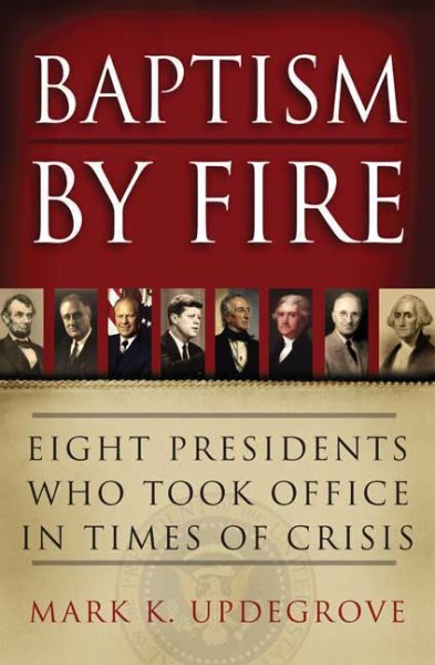 Baptism by Fire: Eight Presidents Who Took Office in Times of Crisis cover