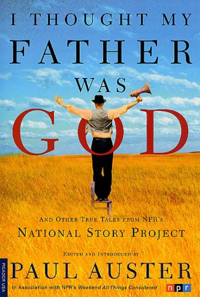 I Thought My Father Was God: And Other True Tales from NPR's National Story Project cover