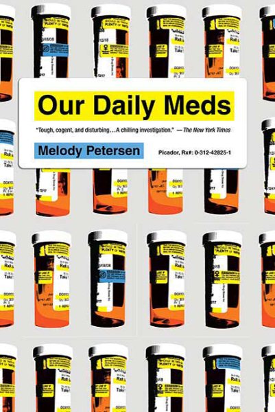 Our Daily Meds: How the Pharmaceutical Companies Transformed Themselves into Slick Marketing Machines and Hooked the Nation on Prescription Drugs cover