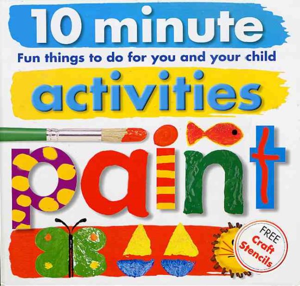 10 Minute Activities: Paint: Fun Things To Do For You and Your Child (10 Minute Toddler)