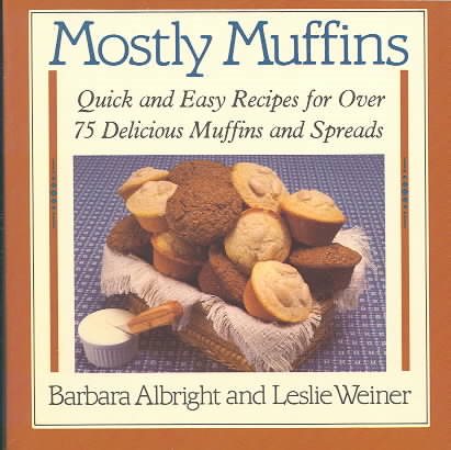 Mostly Muffins: Quick and Easy Recipes for Over 75 Delicious Muffins and Spreads cover