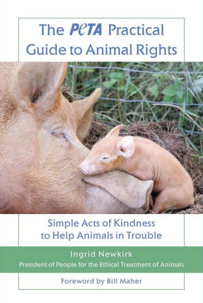 The PETA Practical Guide to Animal Rights: Simple Acts of Kindness to Help Animals in Trouble cover