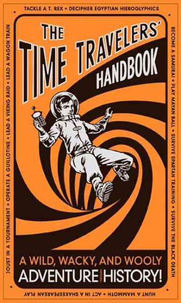 The Time Travelers' Handbook: A Wild, Wacky, and Wooly Adventure Through History! cover