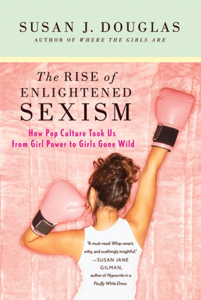 The Rise of Enlightened Sexism: How Pop Culture Took Us from Girl Power to Girls Gone Wild cover