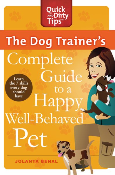 The Dog Trainer's Complete Guide to a Happy, Well-Behaved Pet: Learn the Seven Skills Every Dog Should Have (Quick & Dirty Tips) cover