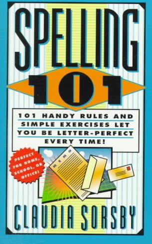 Spelling 101: 101 Handy Rules and Simple Exercises Let You Be Letter-Perfect Every Time! (101 Rules Series)