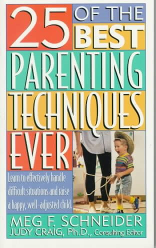 25 of the Best Parenting Techniques Ever: Learn To Effectively Handle Difficult Situations And Raise A Happy, Well-Adjusted Child