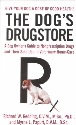 The Dog's Drugstore: A Dog Owner's Guide to Nonprescription Drugs and Their Safe Use in Veterinary Home-Care cover