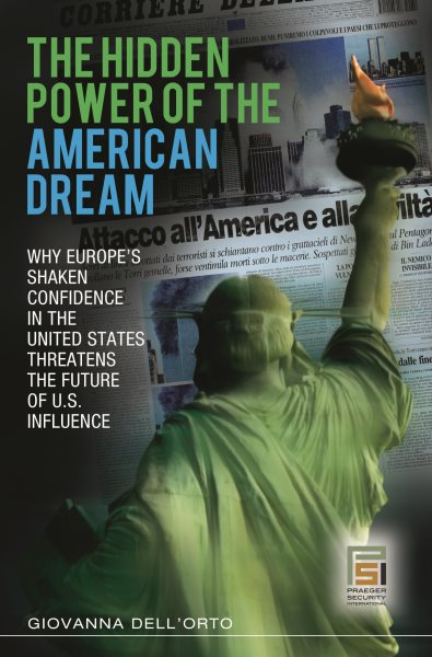 The Hidden Power of the American Dream: Why Europe's Shaken Confidence in the United States Threatens the Future of U.S. Influence (Praeger Security International) cover