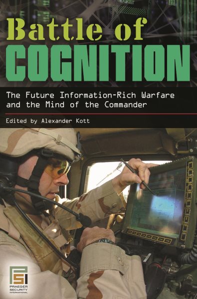 Battle of Cognition: The Future Information-Rich Warfare and the Mind of the Commander (Praeger Security International)