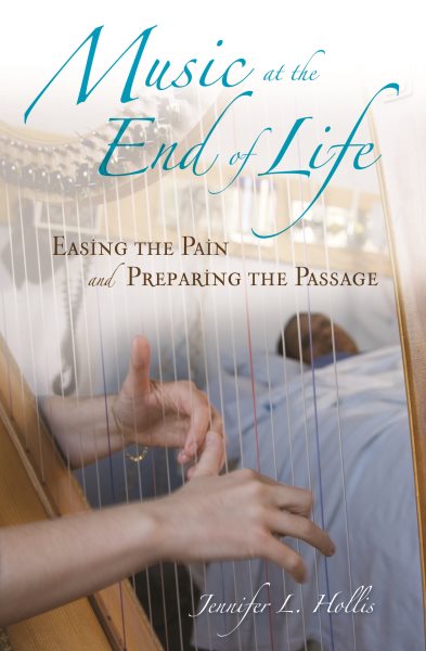 Music at the End of Life: Easing the Pain and Preparing the Passage (Religion, Health, and Healing)