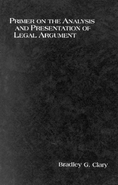 Clary's Primer on the Analysis and Presentation of Legal Argument (American Casebook Series)