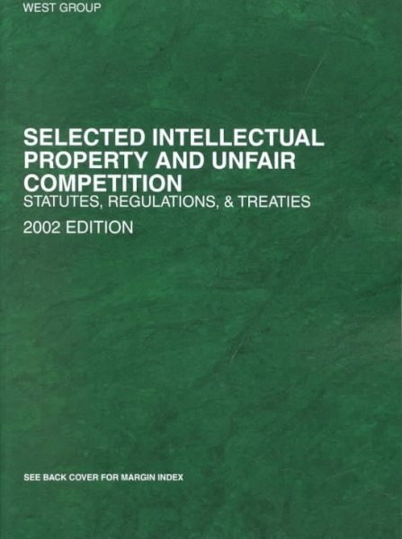 Selected Intellectual Property and Unfair Competition: Statutes, Regulations and Treaties : 2002 Edition