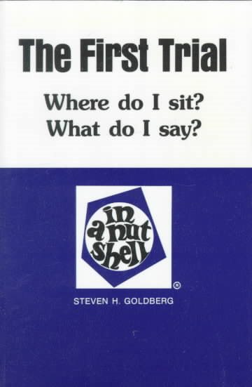 The First Trial: Where Do I Sit? What Do I Say? in a Nutshell (In a Nutshell (West Publishing))