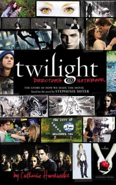 Twilight: Director's Notebook: The Story of How We Made the Movie Based on the Novel by Stephenie Meyer cover