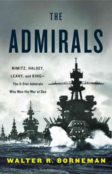 The Admirals: Nimitz, Halsey, Leahy, and King--The Five-Star Admirals Who Won the War at Sea cover
