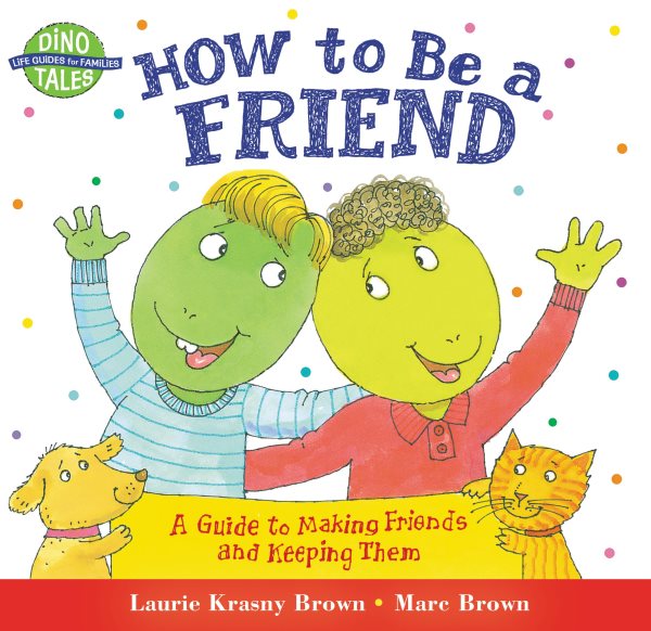 How to Be a Friend: A Guide to Making Friends and Keeping Them (Dino Tales: Life Guides for Families) cover